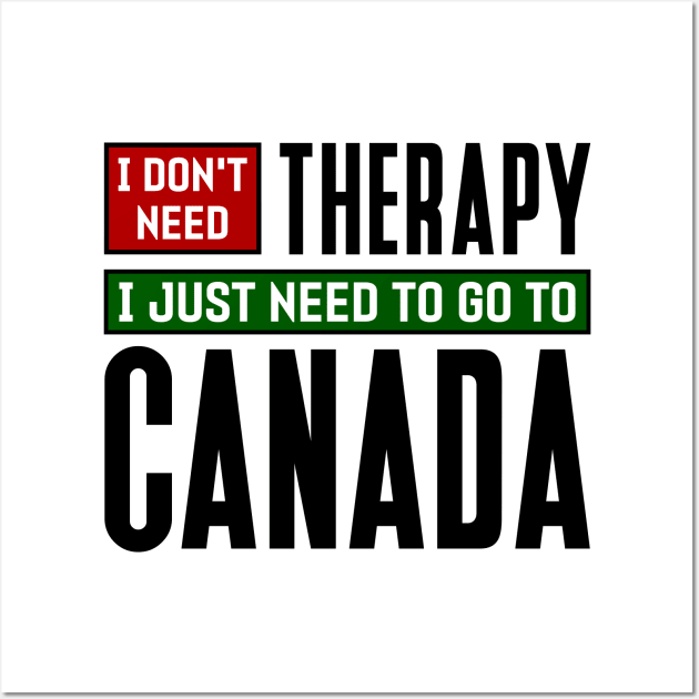 I don't need therapy, I just need to go to Canada Wall Art by colorsplash